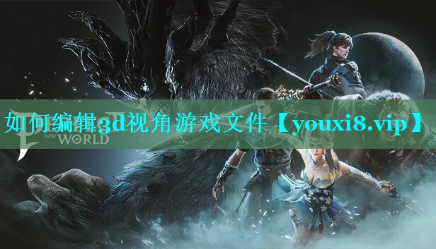 如何编辑3d视角游戏文件