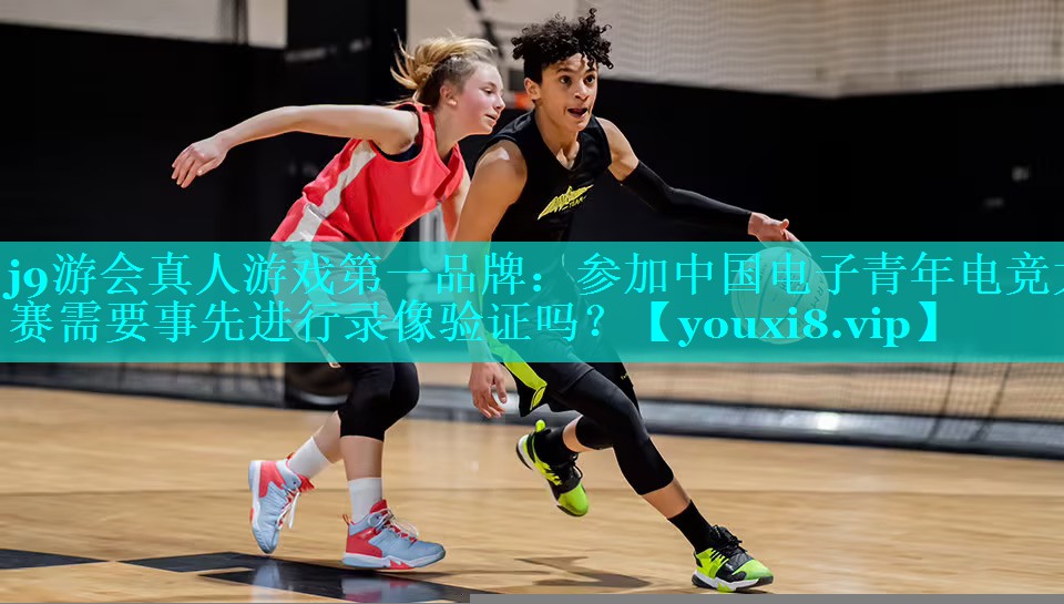 参加中国电子青年电竞大赛需要事先进行录像验证吗？