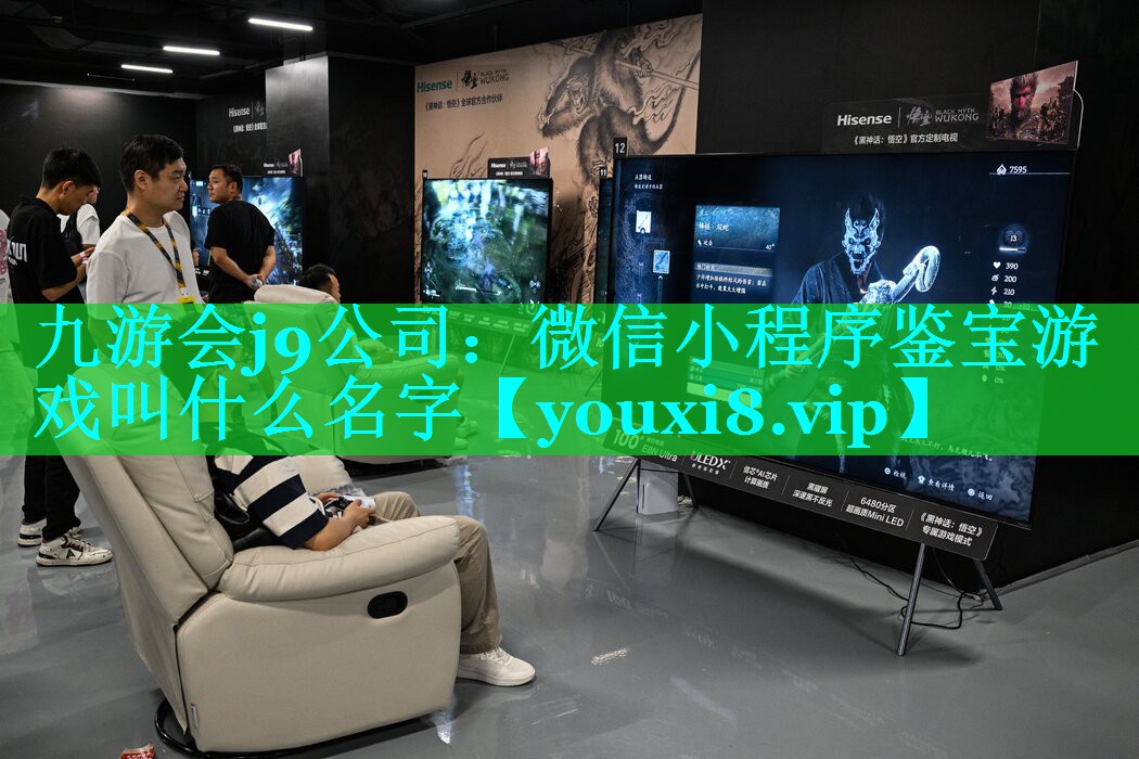 九游会j9公司：微信小程序鉴宝游戏叫什么名字