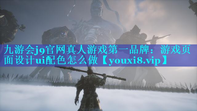 九游会j9官网真人游戏第一品牌：游戏页面设计ui配色怎么做