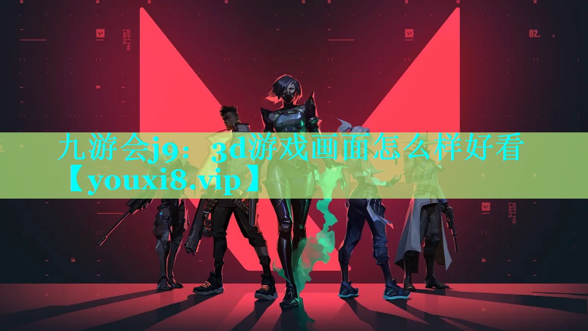 九游会j9：3d游戏画面怎么样好看
