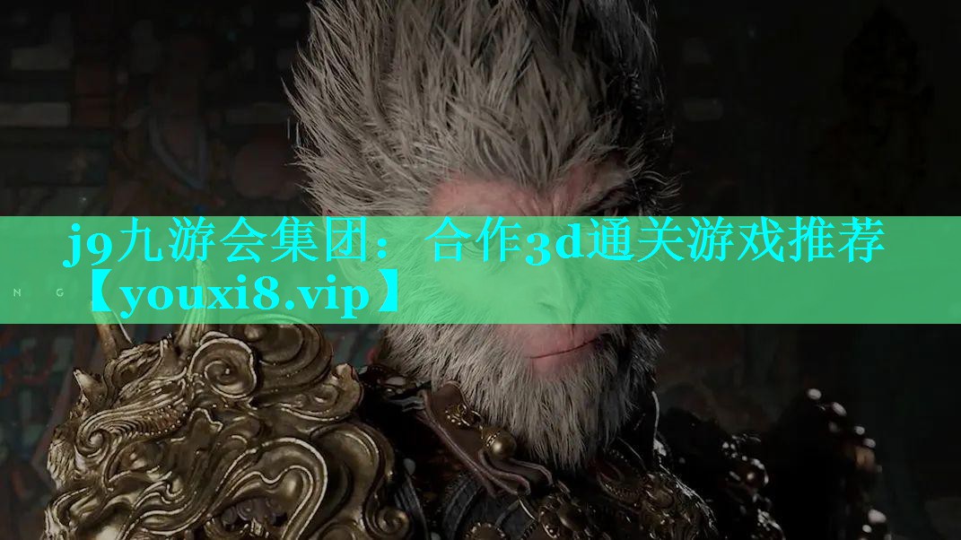 j9九游会集团：合作3d通关游戏推荐