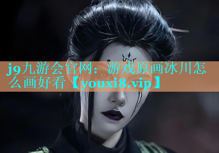 j9九游会官网：游戏原画冰川怎么画好看