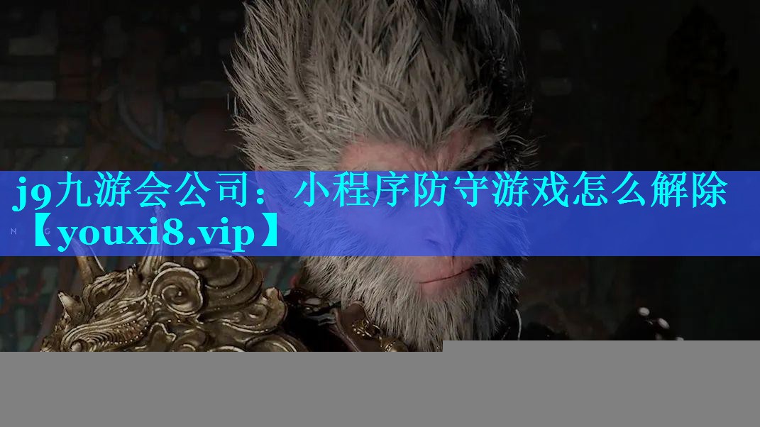j9九游会公司：小程序防守游戏怎么解除