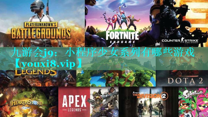 九游会j9：小程序少女系列有哪些游戏