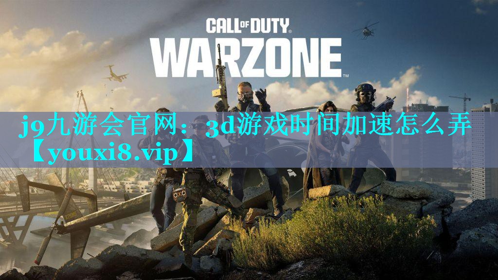 j9九游会官网：3d游戏时间加速怎么弄