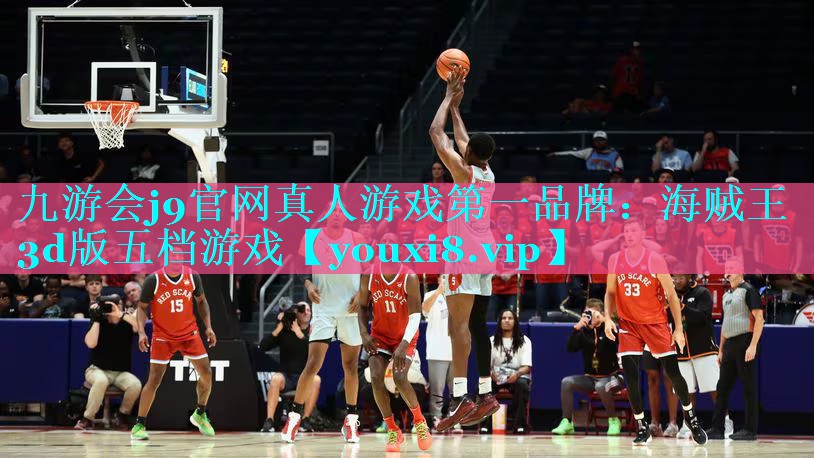 九游会j9官网真人游戏第一品牌：海贼王3d版五档游戏